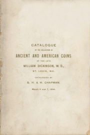 CATALOGUE OF THE COLLECTION OF GREEK, ROMAN, FOREIGN AND UNITED STATES COINS AND MEDALS FROM THE LATE WILLIAM DICKINSON, M. D., ST LOUIS, MO., TO WHICH IS ADDED THE FINE COLLECTION OF ENGLISH COINS OF LOUIS F. LINDSAY, ESQ., ST. LOUIS, MO.
