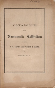 CATALOGUE OF AMERICAN AND FOREIGN COINS, MEDALS, TOKENS, &C., CONTAINED IN THE COLLECTION OF MESSRS. A. V. JENKS AND GEORGE T. PAINE, OF PROVIDENCE, R. I.