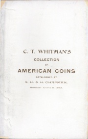 CATALOGUE OF THE SPLENDID AND VALUABLE COLLECTION OF AMERICAN COINS AND MEDALS OF C.T. WHITMAN, ESQ., OF NEW YORK CITY.