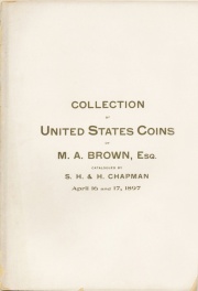 CATALOGUE OF THE SPLENDID COLLECTION OF UNITED STATES COINS OF M.A. BROWN, ESQ., EAST NORTHFIELD, MASS.