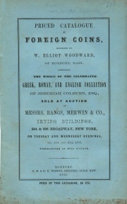 PRICED CATALOGUE OF FOREIGN COINS, BELONGING TO W. ELLIOTT WOODWARD, OF ROXBURY, MASS. COMPRISING THE WHOLE OF THE CELEBRATED GREEK, ROMAN, AND ENGLISH COLLECTION OF JEREMIAH COLBURN, ESQ.