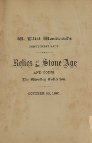PRE-HISTORIC MAN. CATALOGUE OF CHARLES F. WOOLEY'S COLLECTION OF STONE RELICS, ILLUSTRATING THE ARCHAEOLOGY OF EUROPE AND AMERICA. ALSO A SMALL COLLECTION OF FINE COINS.