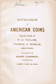 CATALOGUE OF THE COLLECTION OF UNITED STATES CENTS IN SUPERB STATE OF PRESERVATION OF FRANK D. TAYLOR, PITTSFIELD, MASS. ALSO COLLECTIONS OF UNITED STATES COINS OF THE LATE THOMAS H. WINDLE, CHARLES S. LINCOLN, AND OTHERS. 1794 CENT, OBVERSE UNKNOWN TO HAYS. 1794 CENT, HAYS NO. 8. 1838 SILVER DOLLAR. 1826 QUARTER EAGLE. 1842 QUARTER EAGLE, PHILADELPHIA MINT. J.J. CONWAY & CO. $5. 1859 HALF DIME. ONLY FOUR STRUCK. RARE U.S. COINS AND PATTERN PIECES. PAPER MONEY, BOOKS, ETC.