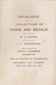 CATALOGUE OF THE COLLECTIONS OF ANCIENT GREEK AND ROMAN, EUROPEAN, AMERICAN COLONIAL AND STATE COINS, UNITED STATES COINS OF THE LATE W. S. SISSON, NEWPORT,R. I. AND THE COLLECTION OF AMERICAN COINS OF THE LATE L. H. FAHNESTOCK, SPRINGFIELD, OHIO.Philadelphia: April 12-13, 191680 pages, 1,889 lots
