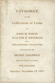 CATALOGUE OF THE COLLECTION OF COINS OF JOHN M. WHITE, NORTH WALES. WALTER R. HEINRICH, NEW YORK CIT, AND A PHILADELPHIA COLLECTOR.