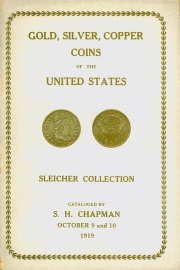 CATALOG OF THE IMPORTANT COLLECTION OF THE GOLD, SILVER AND COPPER COINS OF THE UNITED STATES OF THE LATE WILLIAM SLEICHER, ESQ. TROY, N. Y. SOLD BY ORDER OF HIS EXECUTORS.