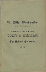 CATALOGUE OF THE COLLECTION OF COINS AND MEDALS, FORMED BY HENRY W. HOLLAND, OF BOSTON, TOGETHER WITH THE CHADBOURNE COLLECTION OF STORE CARDS, AND A GREAT VARIETY OF AMERICAN AND FOREIGN COINS, MEDALS, NUMISMATIC WORKS, AUTOGRAPHS, PAPER CURRENCY, &C., &C.