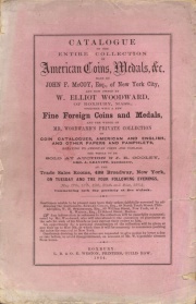 CATALOGUE OF THE ENTIRE COLLECTION OF AMERICAN COINS, MEDALS, &C. MADE BY JOHN F. MCCOY, ESQ., OF NEW YORK CITY, AND NOW OWNED BY W. ELLIOTT WOODWARD, OF ROXBURY, MASS. TOGETHER WITH A FEW FINE FOREIGN COINS AND MEDALS, AND THE WHOLE OF MR. WOODWARD'S PRIVATE COLLECTION OF COIN CATALOGUES, AMERICAN AND ENGLISH, AND OTHER PAPERS AND PAMPHLETS, RELATING TO AMERICAN COINS AND COINAGE.